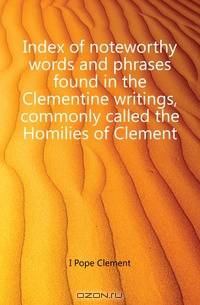 Index of noteworthy words and phrases found in the Clementine writings, commonly called the Homilies of Clement