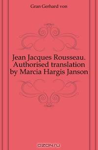 Jean Jacques Rousseau. Authorised translation by Marcia Hargis Janson