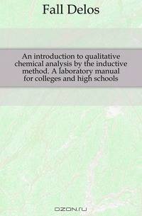 An introduction to qualitative chemical analysis by the inductive method. A laboratory manual for colleges and high schools