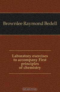Laboratory exercises to accompany First principles of chemistry