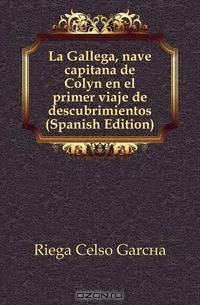 La Gallega, nave capitana de Colon en el primer viaje de descubrimientos (Spanish Edition)