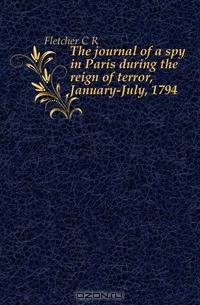 The journal of a spy in Paris during the reign of terror, January-July, 1794
