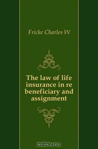The law of life insurance in re beneficiary and assignment