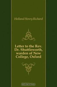 Letter to the Rev. Dr. Shuttleworth, warden of New College, Oxford