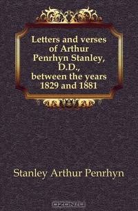 Letters and verses of Arthur Penrhyn Stanley, D.D., between the years 1829 and 1881
