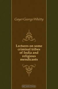 Lectures on some criminal tribes of India and religious mendicants