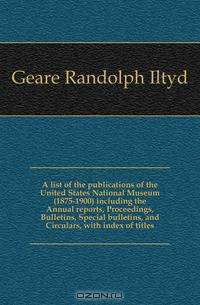 A list of the publications of the United States National Museum (1875-1900) including the Annual reports, Proceedings, Bulletins, Special bulletins, and Circulars, with index of titles