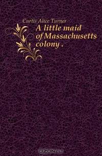 A little maid of Massachusetts colony