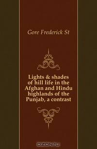 Lights & shades of hill life in the Afghan and Hindu highlands of the Punjab, a contrast