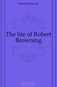 The life of Robert Browning