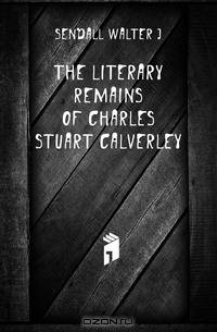 The literary remains of Charles Stuart Calverley
