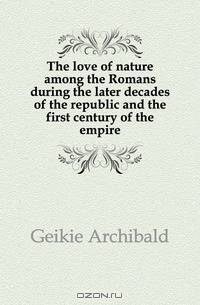 The love of nature among the Romans during the later decades of the republic and the first century of the empire