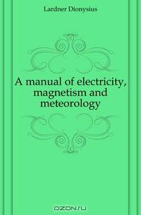 A manual of electricity, magnetism and meteorology