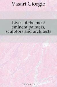 Lives of the most eminent painters, sculptors and architects