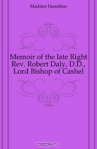 Memoir of the late Right Rev. Robert Daly, D.D., Lord Bishop of Cashel