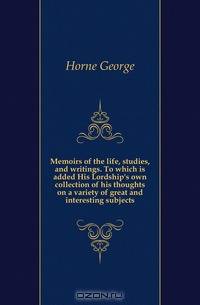 Memoirs of the life, studies, and writings. To which is added His Lordship
