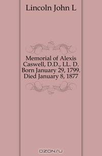 Memorial of Alexis Caswell, D.D., LL. D. Born January 29, 1799. Died January 8, 1877