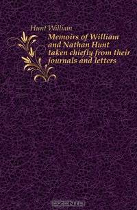 Memoirs of William and Nathan Hunt taken chiefly from their journals and letters