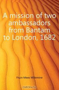 A mission of two ambassadors from Bantam to London, 1682
