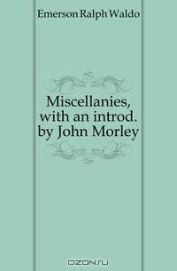 Miscellanies, with an introd. by John Morley