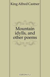 Mountain idylls, and other poems