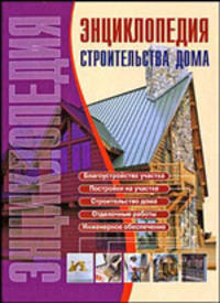 Энциклопедия строительства дома: Справочник
