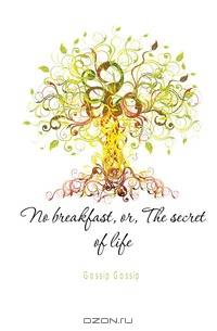 No breakfast, or, The secret of life