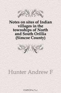 Notes on sites of Indian villages in the townships of North and South Orillia (Simcoe County)