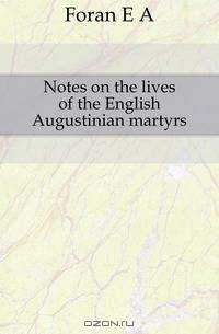 Notes on the lives of the English Augustinian martyrs