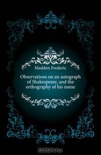 Observations on an autograph of Shakespeare, and the orthography of his name