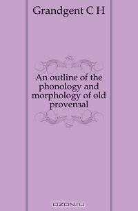 An outline of the phonology and morphology of old provencal