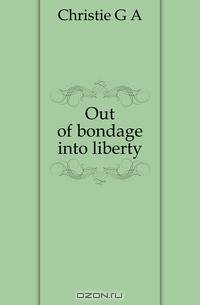 Out of bondage into liberty