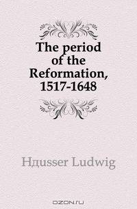 The period of the Reformation, 1517-1648