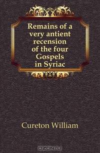 Remains of a very antient recension of the four Gospels in Syriac