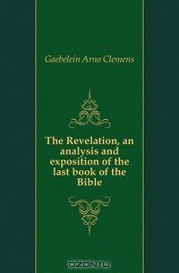 The Revelation, an analysis and exposition of the last book of the Bible
