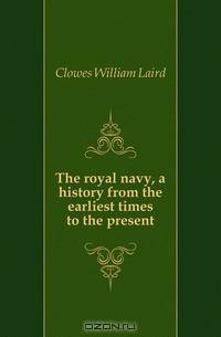 The royal navy, a history from the earliest times to the present