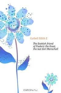 The Scottish friend of Frederic the Great, the last Earl Marischall