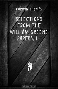 Selections from the William Greene papers, I-