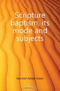 Scripture baptism, its mode and subjects