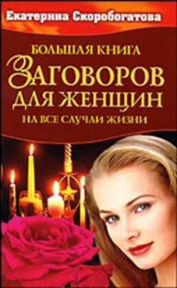 Екатерина Скоробогатова: Большая книга заговоров для женщин. На все случаи жизни