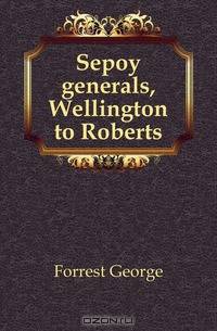 Sepoy generals, Wellington to Roberts