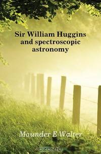 Sir William Huggins and spectroscopic astronomy