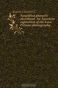 Simplified phonetic shorthand. An American exposition of the Isaac Pitman phonography