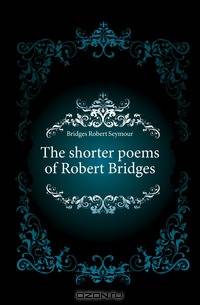 The shorter poems of Robert Bridges