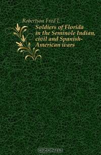 Soldiers of Florida in the Seminole Indian, civil and Spanish-American wars