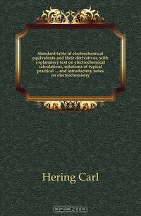 Standard table of electrochemical equivalents and their derivatives, with explanatory text on electrochemical calculations, solutions of typical practical and introductory notes on electrochemistry