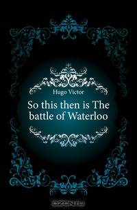 So this then is The battle of Waterloo