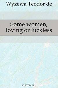 Some women, loving or luckless