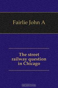 The street railway question in Chicago