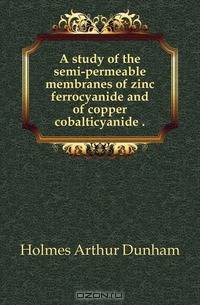 A study of the semi-permeable membranes of zinc ferrocyanide and of copper cobalticyanide